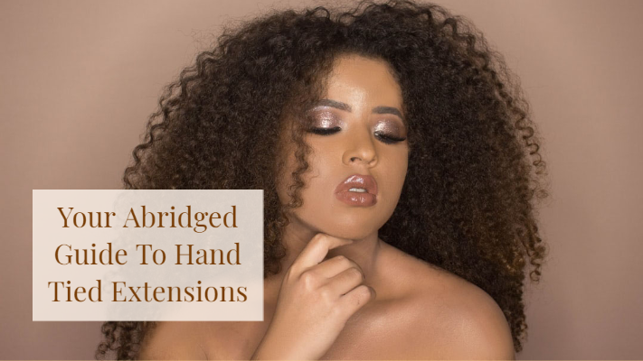 Your Abridged Guide To Hand Tied Extensions